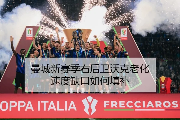 曼城新赛季右后卫沃克老化 速度缺口如何填补